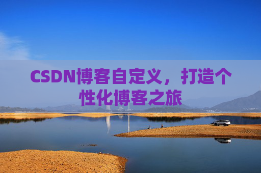 CSDN博客自定义，打造个性化博客之旅