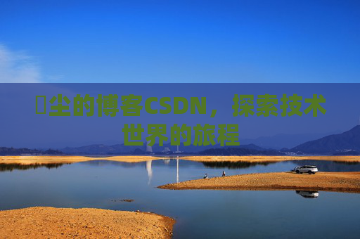 玦尘的博客CSDN，探索技术世界的旅程