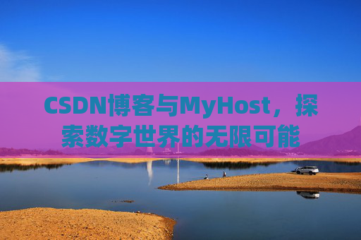 CSDN博客与MyHost，探索数字世界的无限可能